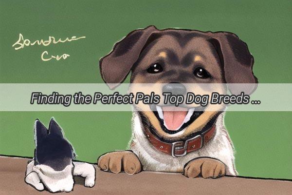 Finding the Perfect Pals Top Dog Breeds that Make the Best Companions for Children